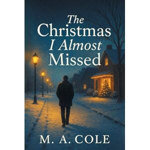 Cole, M. A. The Christmas I Almost Missed Cole, M. A. The Christmas I Almost Missed