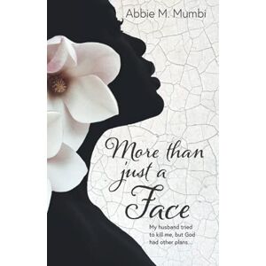 Mumbi, Abbie M More Than Just a Face: My husband tried to kill me, but God had other plans Mumbi, Abbie M More Than Just a Face: My husband tried to kill me, but God had other plans