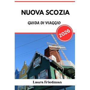 Friedman, Laura NUOVA SCOZIA GUIDA DI VIAGGIO 2026: Fuga costiera canadese alla scoperta della bellezza e della cultura selvaggia Friedman, Laura NUOVA SCOZIA GUIDA DI VIAGGIO 2026: Fuga costiera canadese alla scoperta della bellezza e della cultura selvaggia