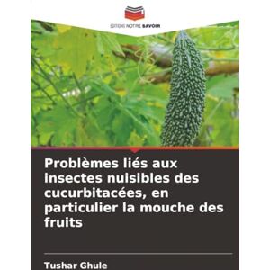 Ghule, Tushar Problèmes liés aux insectes nuisibles des cucurbitacées, en particulier la mouche des fruits Ghule, Tushar Problèmes liés aux insectes nuisibles des cucurbitacées, en particulier la mouche des fruits