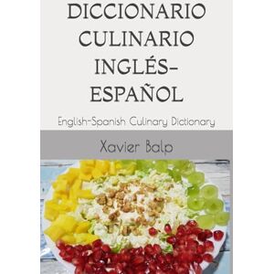 Balp, Xavier DICCIONARIO CULINARIO INGLÉS-ESPAÑOL: English-Spanish Culinary Dictionary (Food and Drink / Comidas y Bebidas) Balp, Xavier DICCIONARIO CULINARIO INGLÉS-ESPAÑOL: English-Spanish Culinary Dictionary (Food and Drink / Comidas y Bebidas)