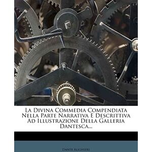 Alighieri, MR Dante La Divina Commedia Compendiata Nella Parte Narrativa E Descrittiva Ad Illustrazione Della Galleria Dantesca... Alighieri, MR Dante La Divina Commedia Compendiata Nella Parte Narrativa E Descrittiva Ad Illustrazione Della Galleria Dantesca...