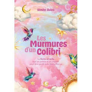 Oules, Dimitri Les Murmures d'un Colibri Le livre-oracle tout en poésie et en couleur pour être guidé avec bienveillance Oules, Dimitri Les Murmures d'un Colibri Le livre-oracle tout en poésie et en couleur pour être guidé avec bienveillance