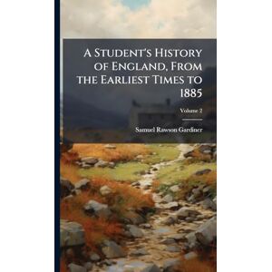 Gardiner, Samuel Rawson 1829-1902 A Student's History of England, From the Earliest Times to 1885 Gardiner, Samuel Rawson 1829-1902 A Student's History of England, From the Earliest Times to 1885