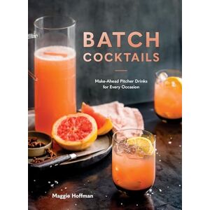 Maggie Hoffman Batch Cocktails: Make-Ahead Pitcher Drinks for Every Occasion Maggie Hoffman Batch Cocktails: Make-Ahead Pitcher Drinks for Every Occasion