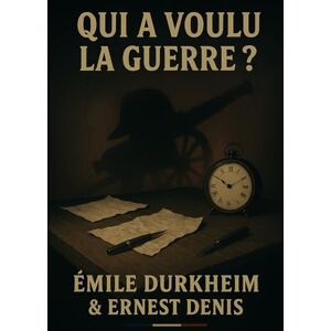 Durkheim, Émile Qui a voulu la guerre ?: Émile Durkheim & Ernest Denis – Édition originale et intégrale, avec biographie d'Émile Durkheim Analyse des origines de la ... à travers les documents diplomatiques Durkheim, Émile Qui a voulu la guerre ?: Émile Durkheim & Ernest Denis – Édition originale et intégrale, avec biographie d'Émile Durkheim Analyse des origines de la ... à travers les documents diplomatiques