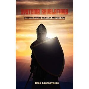 Scornavacco, Brad Systema Revelations: Lessons of the Russian Martial Art Scornavacco, Brad Systema Revelations: Lessons of the Russian Martial Art