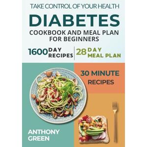 Green, Anthony Diabetes Cookbook and Meal Plan for Beginners: 1600 Days of Quick, Easy, and Tasty Diabetic Recipes that Anyone Can Cook at Home with a 28-Day Meal Plan Included for Newly Diagnosed. Green, Anthony Diabetes Cookbook and Meal Plan for Beginners: 1600 Days of Quick, Easy, and Tasty Diabetic Recipes that Anyone Can Cook at Home with a 28-Day Meal Plan Included for Newly Diagnosed.