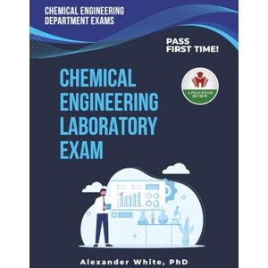 WHITE PHD, ALEXANDER CHEMICAL ENGINEERING LABORATORY EXAM PREP WHITE PHD, ALEXANDER CHEMICAL ENGINEERING LABORATORY EXAM PREP