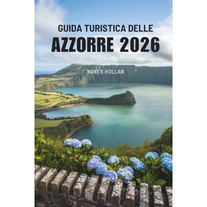 Hollan, Navek GUIDA TURISTICA DELLE AZZORRE 2026: Alla scoperta dei segreti delle gemme atlantiche del Portogallo Hollan, Navek GUIDA TURISTICA DELLE AZZORRE 2026: Alla scoperta dei segreti delle gemme atlantiche del Portogallo