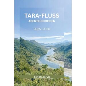 Jarvis, Ethan TARA-FLUSS ABENTEUERREISEN 2025–2026: Entdecken Sie Rafting, Wandern, Essen und lokale Traditionen im Durmitor-Nationalpark (The Traveler's Companion) Jarvis, Ethan TARA-FLUSS ABENTEUERREISEN 2025–2026: Entdecken Sie Rafting, Wandern, Essen und lokale Traditionen im Durmitor-Nationalpark (The Traveler's Companion)