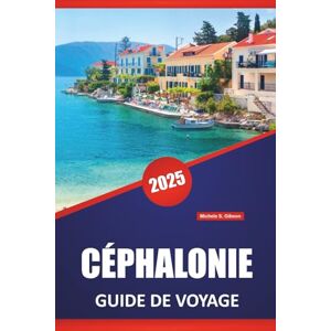 Gibson CÉPHALONIE GUIDE DE VOYAGE 2025: Découvrez des plages magnifiques, les principales attractions, la culture locale et l'itinéraire de vos prochaines vacances sur une île grecque Gibson CÉPHALONIE GUIDE DE VOYAGE 2025: Découvrez des plages magnifiques, les principales attractions, la culture locale et l'itinéraire de vos prochaines vacances sur une île grecque
