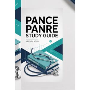 JOHN, NELSON PANCE PANRE STUDY GUIDE: Master Clinical Knowledge, Exam Strategies, and High-Yield Practice Questions to Boost Your Physician Assistant Certification Success JOHN, NELSON PANCE PANRE STUDY GUIDE: Master Clinical Knowledge, Exam Strategies, and High-Yield Practice Questions to Boost Your Physician Assistant Certification Success