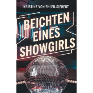 von Ehler-Siebert, Kristine Beichten eines Showgirls: 3 (BUCHDRUCKER) von Ehler-Siebert, Kristine Beichten eines Showgirls: 3 (BUCHDRUCKER)