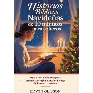 GLISSON, EDWIN Historias bíblicas navideñas de 10 minutos para solteros: Devociones navideñas para profundizar la fe y abrazar el amor de Dios en tu camino GLISSON, EDWIN Historias bíblicas navideñas de 10 minutos para solteros: Devociones navideñas para profundizar la fe y abrazar el amor de Dios en tu camino