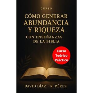 Díaz -R. Pérez, David Cómo Generar Abundancia y Riqueza con Enseñanzas de la Biblia: Libro Curso Completo (Teórico-Práctico) Díaz -R. Pérez, David Cómo Generar Abundancia y Riqueza con Enseñanzas de la Biblia: Libro Curso Completo (Teórico-Práctico)