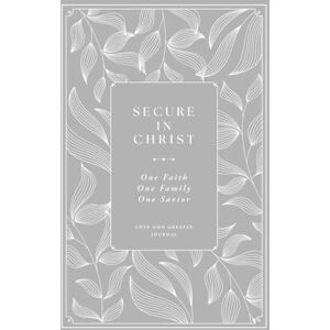 Greatly, Love God Secure in Christ: One Faith, One Family, One Savior: A Love God Greatly Bible Study Journal Greatly, Love God Secure in Christ: One Faith, One Family, One Savior: A Love God Greatly Bible Study Journal