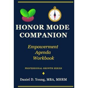 Young MBA, Daniel D. Honor Mode Companion: Empowerment Agenda Workbook Young MBA, Daniel D. Honor Mode Companion: Empowerment Agenda Workbook