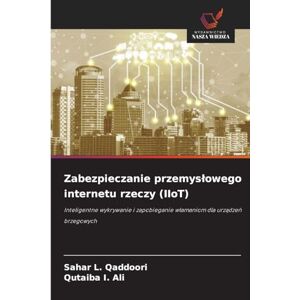 Qaddoori, Sahar L Zabezpieczanie przemyslowego internetu rzeczy (IIoT): Inteligentne wykrywanie i zapobieganie w¿amaniom dla urz¿dze¿ brzegowych Qaddoori, Sahar L Zabezpieczanie przemyslowego internetu rzeczy (IIoT): Inteligentne wykrywanie i zapobieganie w¿amaniom dla urz¿dze¿ brzegowych