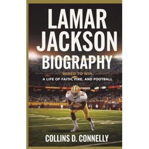 D.Connelly, Collins LAMAR JACKSON BIOGRAPHY: Wired to Win: A Life of Faith, Fire, and Football D.Connelly, Collins LAMAR JACKSON BIOGRAPHY: Wired to Win: A Life of Faith, Fire, and Football