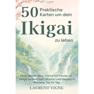 Vigne, Laurent 50 Praktische Karten um dein Ikigai zu leben: Finde deinen Weg, wache mit Freude auf, bringe Leidenschaft, Mission und Handeln in Einklang, Tag für Tag Vigne, Laurent 50 Praktische Karten um dein Ikigai zu leben: Finde deinen Weg, wache mit Freude auf, bringe Leidenschaft, Mission und Handeln in Einklang, Tag für Tag