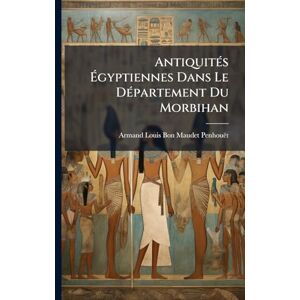 Penhouët, Armand-Louis-Bon Maudet AntiquitÃ(c)s Égyptiennes Dans Le DÃ(c)partement Du Morbihan Penhouët, Armand-Louis-Bon Maudet AntiquitÃ(c)s Égyptiennes Dans Le DÃ(c)partement Du Morbihan