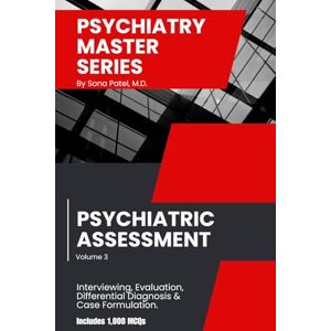 PATEL MD, SONA Psychiatry Master Series: High-Yield Psychiatric Assessment: A Concise Guide to Psychiatric Interviewing, Mental Status Examination, Differential Diagnosis, Documentation, & 1,000 Board-Style MCQs. PATEL MD, SONA Psychiatry Master Series: High-Yield Psychiatric Assessment: A Concise Guide to Psychiatric Interviewing, Mental Status Examination, Differential Diagnosis, Documentation, & 1,000 Board-Style MCQs.