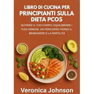 Johnson, Veronica LIBRO DI CUCINA PER PRINCIPIANTI SULLA DIETA PCOS:: NUTRIRE IL TUO CORPO, EQUILIBRARE I TUOI ORMONI, UN PERCORSO VERSO IL BENESSERE E LA FERTILITÀ Johnson, Veronica LIBRO DI CUCINA PER PRINCIPIANTI SULLA DIETA PCOS:: NUTRIRE IL TUO CORPO, EQUILIBRARE I TUOI ORMONI, UN PERCORSO VERSO IL BENESSERE E LA FERTILITÀ