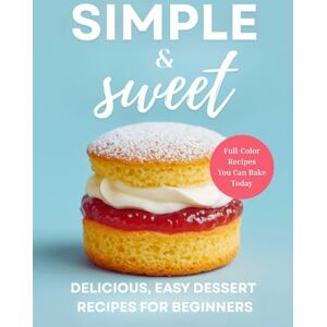 Mckay, Michelle Simple & Sweet: Start Baking Stunning Desserts One Sweet Recipe At A Time (The Simple And Sweet Cookbook Series) Mckay, Michelle Simple & Sweet: Start Baking Stunning Desserts One Sweet Recipe At A Time (The Simple And Sweet Cookbook Series)