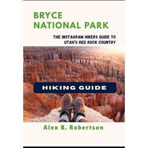 ROBERTSON, ALEX B. BRYCE NATIONAL PARK HIKING GUIDE: 32 (Epic Hikes of the World) ROBERTSON, ALEX B. BRYCE NATIONAL PARK HIKING GUIDE: 32 (Epic Hikes of the World)