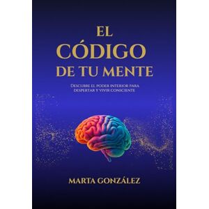 González, Marta El código de tu mente: Descubre el poder interior para despertar y vivir consciente (Los códigos ocultos) González, Marta El código de tu mente: Descubre el poder interior para despertar y vivir consciente (Los códigos ocultos)