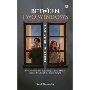 Sonali Deshmukh Between Two Windows A Poignant Symphony: Two windows, one symphony. A story of love, loss and finding light beyond sight Sonali Deshmukh Between Two Windows A Poignant Symphony: Two windows, one symphony. A story of love, loss and finding light beyond sight