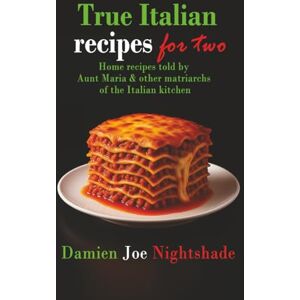 Nightshade, Damien Joe True Italian recipes for Two: Home recipes told by Aunt Maria & other matriarchs of the Italian (The Custodian’s Recipes High-Protein Cookbooks for Weight Loss & Flavorful Living) Nightshade, Damien Joe True Italian recipes for Two: Home recipes told by Aunt Maria & other matriarchs of the Italian (The Custodian’s Recipes High-Protein Cookbooks for Weight Loss & Flavorful Living)