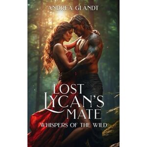 Glandt, Andrea Lost Lycan's Mate (Book 1): Whispers of the Wild The Paranormal Romance Sensation from Galatea Glandt, Andrea Lost Lycan's Mate (Book 1): Whispers of the Wild The Paranormal Romance Sensation from Galatea