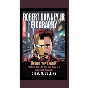 M. Collins, Steve ROBERT DOWNEY JR BIOGRAPHY: Behind the Armor — The Raw, Real Life, And True Story of a Hollywood Maverick M. Collins, Steve ROBERT DOWNEY JR BIOGRAPHY: Behind the Armor — The Raw, Real Life, And True Story of a Hollywood Maverick