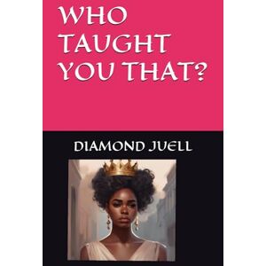 JUELL, DIAMOND WHO TAUGHT YOU THAT? JUELL, DIAMOND WHO TAUGHT YOU THAT?