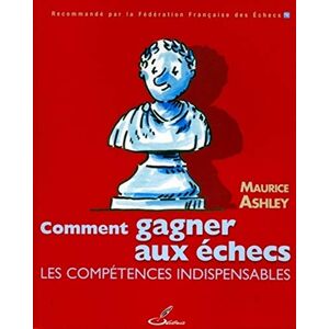 Ashley, Maurice Comment gagner aux échecs: Les compétences indispensables. Ashley, Maurice Comment gagner aux échecs: Les compétences indispensables.