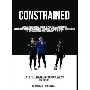 DiBernardo, Marcus Constrained: A Soccer Methodology Based Upon Ecological Dynamics using a Constraints Led Approach Connected to Principles of Play DiBernardo, Marcus Constrained: A Soccer Methodology Based Upon Ecological Dynamics using a Constraints Led Approach Connected to Principles of Play