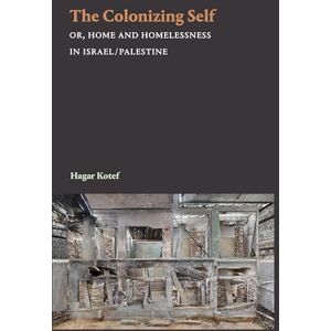 Kotef, Hagar The Colonizing Self: Or, Home and Homelessness in Israel/Palestine (Theory in Forms) Kotef, Hagar The Colonizing Self: Or, Home and Homelessness in Israel/Palestine (Theory in Forms)