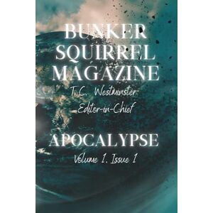 Westminster, T. C. Bunker Squirrel Magazine Apocalypse: Volume 1 Issue 1 Westminster, T. C. Bunker Squirrel Magazine Apocalypse: Volume 1 Issue 1
