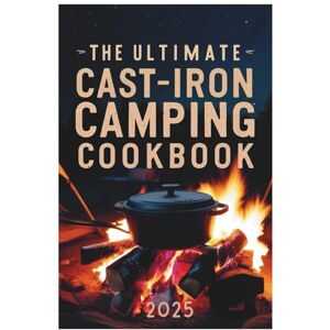 Elowen Frosta The Ultimate Cast-Iron Camping Cookbook 2025: Savory and Simple Recipes for Your Outdoor Adventures Elowen Frosta The Ultimate Cast-Iron Camping Cookbook 2025: Savory and Simple Recipes for Your Outdoor Adventures