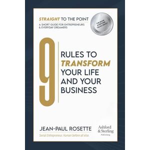 Rosette, Mr. Jean-Paul Straight to the Point: 9 Rules to Transform Your Life and Your Business. (Black & White Edition): A Short Guide For Entrepreneurs and Everyday Dreamers.: 1 Rosette, Mr. Jean-Paul Straight to the Point: 9 Rules to Transform Your Life and Your Business. (Black & White Edition): A Short Guide For Entrepreneurs and Everyday Dreamers.: 1