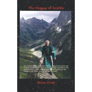Gray, Steve The Magus of Seattle: The hidden Taoist Immortal who was Bruce Lee's uncle and kung fu teacher, and a life journey from the mundane to the supra ... Mystical Life Force Martial Arts and beyond Gray, Steve The Magus of Seattle: The hidden Taoist Immortal who was Bruce Lee's uncle and kung fu teacher, and a life journey from the mundane to the supra ... Mystical Life Force Martial Arts and beyond