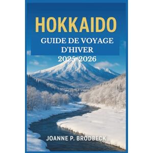 Brodbeck, Joanne P. HOKKAIDO Guide de voyage d'hiver 2025/2026: Découvrez la poudreuse du Japon, les escapades Onsen et la magie des festivals de neige — stations de ski, ... et itinéraires pour un voyage inoubliable. Brodbeck, Joanne P. HOKKAIDO Guide de voyage d'hiver 2025/2026: Découvrez la poudreuse du Japon, les escapades Onsen et la magie des festivals de neige — stations de ski, ... et itinéraires pour un voyage inoubliable.