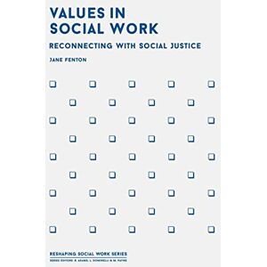 Fenton, Jane Values in Social Work: Reconnecting with Social Justice (Reshaping Social Work) Fenton, Jane Values in Social Work: Reconnecting with Social Justice (Reshaping Social Work)