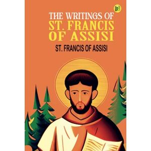 St. Francis of Assisi The Writings of St. Francis of Assisi The Writings of