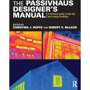 The Passivhaus Designer’s Manual: A technical guide to low and zero energy buildings The Passivhaus Designer’s Manual: A technical guide to low and zero energy buildings