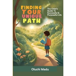 Madu, Oluchi FINDING YOUR UNIQUE PATH: The Child’s Guide To Successful And Purposeful Life Madu, Oluchi FINDING YOUR UNIQUE PATH: The Child’s Guide To Successful And Purposeful Life
