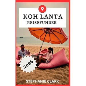 Clark, Stephanie KOH LANTA REISEFÜHRER 2026 Clark, Stephanie KOH LANTA REISEFÜHRER 2026