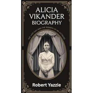 Yazzie, Robert ALICIA VIKANDER BIOGRAPHY: The Last Day and the Rebirth of an Actress Yazzie, Robert ALICIA VIKANDER BIOGRAPHY: The Last Day and the Rebirth of an Actress